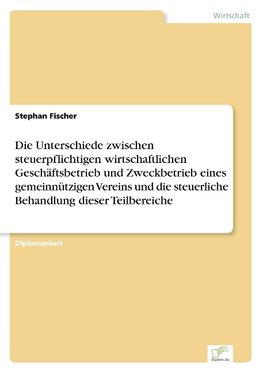 Die Unterschiede zwischen steuerpflichtigen wirtschaftlichen Geschäftsbetrieb und Zweckbetrieb eines gemeinnützigen Vereins und die steuerliche Behandlung dieser Teilbereiche