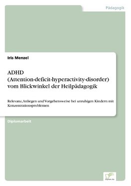 ADHD (Attention-deficit-hyperactivity-disorder) vom Blickwinkel der Heilpädagogik