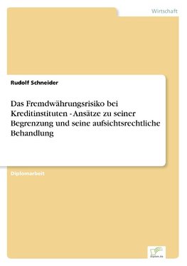 Das Fremdwährungsrisiko bei Kreditinstituten - Ansätze zu seiner Begrenzung und seine aufsichtsrechtliche Behandlung