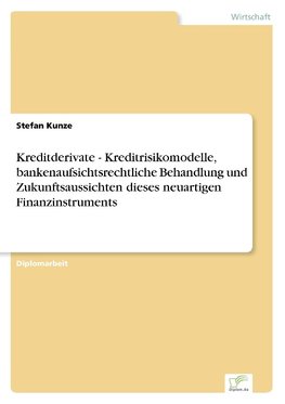 Kreditderivate - Kreditrisikomodelle, bankenaufsichtsrechtliche Behandlung und Zukunftsaussichten dieses neuartigen Finanzinstruments