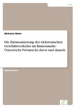 Die Harmonisierung des elektronischen Geschäftsverkehrs im Binnenmarkt - Österreichs Privatrecht davor und danach