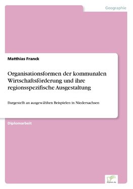 Organisationsformen der kommunalen Wirtschaftsförderung und ihre regionsspezifische Ausgestaltung