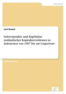 Schwerpunkte und Ergebnisse ausländischer Kapitalinvestitionen in Indonesien von 1967 bis zur Gegenwart