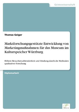 Marktforschungsgestützte Entwicklung von Marketingmaßnahmen für das Museum im Kulturspeicher Würzburg