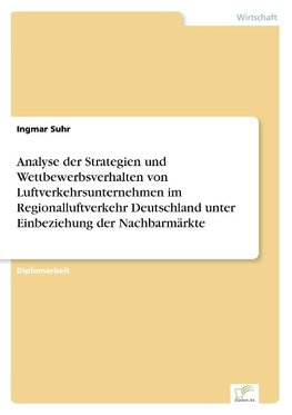 Analyse der Strategien und Wettbewerbsverhalten von Luftverkehrsunternehmen im Regionalluftverkehr Deutschland unter Einbeziehung der Nachbarmärkte