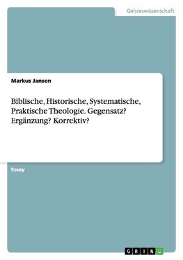 Biblische, Historische, Systematische, Praktische Theologie. Gegensatz? Ergänzung? Korrektiv?