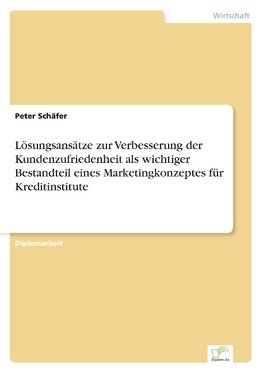 Lösungsansätze zur Verbesserung der Kundenzufriedenheit als wichtiger Bestandteil eines Marketingkonzeptes für Kreditinstitute