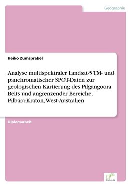 Analyse multispektraler Landsat-5 TM- und panchromatischer SPOT-Daten zur geologischen Kartierung des Pilgangoora Belts und angrenzender Bereiche,  Pilbara-Kraton, West-Australien