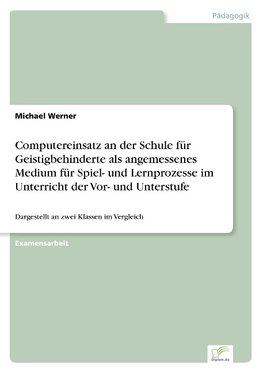 Computereinsatz an der Schule für Geistigbehinderte als angemessenes Medium für Spiel- und Lernprozesse im Unterricht der Vor- und Unterstufe