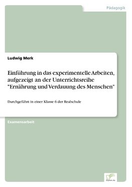 Einführung in das experimentelle Arbeiten, aufgezeigt an der Unterrichtsreihe "Ernährung und Verdauung des Menschen"