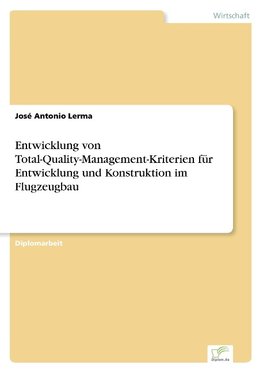 Entwicklung von Total-Quality-Management-Kriterien für Entwicklung und Konstruktion im Flugzeugbau