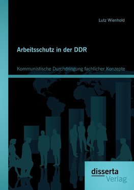 Arbeitsschutz in der DDR: Kommunistische Durchdringung fachlicher Konzepte