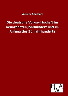 Die deutsche Volkswirtschaft im neunzehnten Jahrhundert und im Anfang des 20. Jahrhunderts