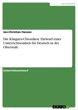 Die Känguru-Chroniken. Entwurf einer Unterrichtseinheit für Deutsch in der Oberstufe