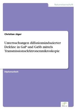 Untersuchungen diffusionsinduzierter Defekte in GaP und GaSb mittels Transmissionselektronenmikroskopie