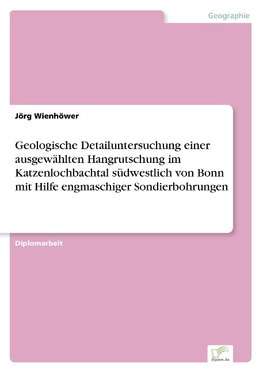 Geologische Detailuntersuchung einer ausgewählten Hangrutschung im Katzenlochbachtal südwestlich von Bonn mit Hilfe engmaschiger Sondierbohrungen