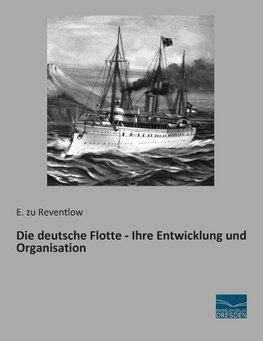 Die deutsche Flotte - Ihre Entwicklung und Organisation