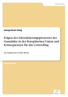 Folgen des Liberalisierungsprozesses der Gasmärkte in der Europäischen Union und Konsequenzen für das Controlling