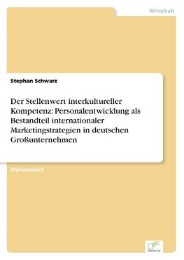 Der Stellenwert interkultureller Kompetenz: Personalentwicklung als Bestandteil internationaler Marketingstrategien in deutschen Großunternehmen