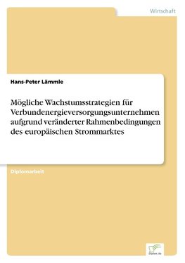 Mögliche Wachstumsstrategien für Verbundenergieversorgungsunternehmen aufgrund veränderter Rahmenbedingungen des europäischen Strommarktes