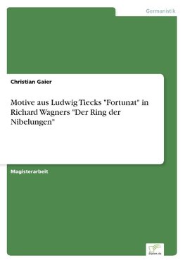 Motive aus Ludwig Tiecks "Fortunat" in Richard Wagners "Der Ring der Nibelungen"