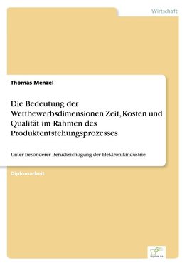 Die Bedeutung der Wettbewerbsdimensionen Zeit, Kosten und Qualität im Rahmen des Produktentstehungsprozesses