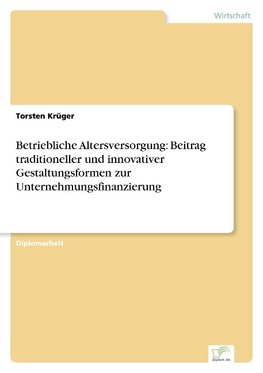 Betriebliche Altersversorgung: Beitrag traditioneller und innovativer Gestaltungsformen zur Unternehmungsfinanzierung