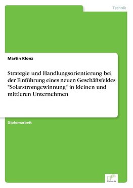 Strategie und Handlungsorientierung bei der Einführung eines neuen Geschäftsfeldes "Solarstromgewinnung" in kleinen und mittleren Unternehmen