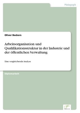 Arbeitsorganisation und Qualifikationsstruktur in der Industrie und der öffentlichen Verwaltung