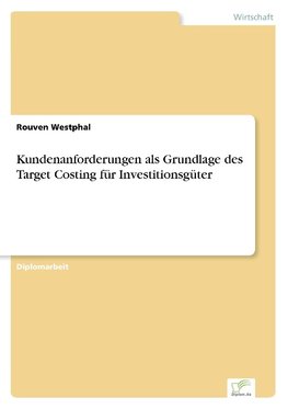 Kundenanforderungen als Grundlage des Target Costing für Investitionsgüter