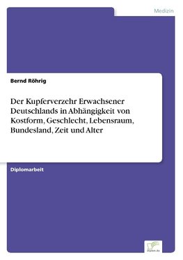 Der Kupferverzehr Erwachsener Deutschlands in Abhängigkeit von Kostform, Geschlecht, Lebensraum, Bundesland, Zeit und Alter