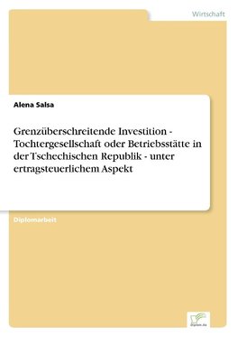 Grenzüberschreitende Investition - Tochtergesellschaft oder Betriebsstätte in der Tschechischen Republik - unter ertragsteuerlichem Aspekt