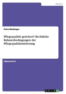 Pflegequalität gesichert? Rechtliche Rahmenbedingungen der Pflegequalitätssicherung