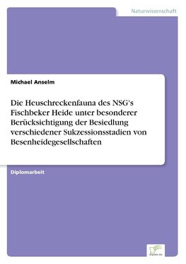 Die Heuschreckenfauna des NSG's Fischbeker Heide unter besonderer Berücksichtigung der Besiedlung verschiedener Sukzessionsstadien von Besenheidegesellschaften