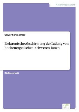 Elektronische Abschirmung der Ladung von hochenergetischen, schweren Ionen