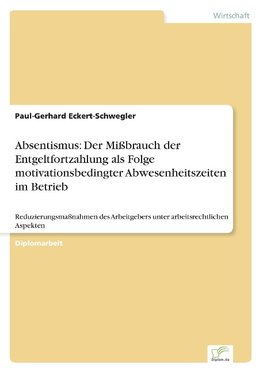 Absentismus: Der Mißbrauch der Entgeltfortzahlung als Folge motivationsbedingter Abwesenheitszeiten im Betrieb