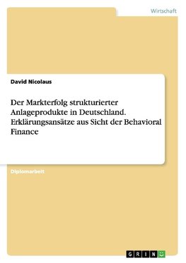 Der Markterfolg strukturierter  Anlageprodukte in Deutschland. Erklärungsansätze aus Sicht der Behavioral Finance