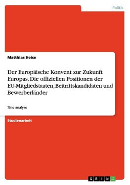 Der Europäische Konvent zur Zukunft Europas. Die offiziellen Positionen der EU-Mitgliedstaaten, Beitrittskandidaten und Bewerberländer