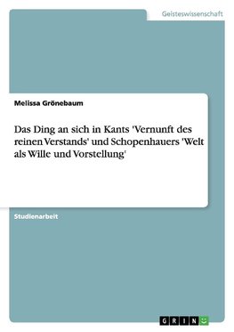 Das Ding an sich in Kants 'Vernunft des reinen Verstands' und Schopenhauers 'Welt als Wille und Vorstellung'