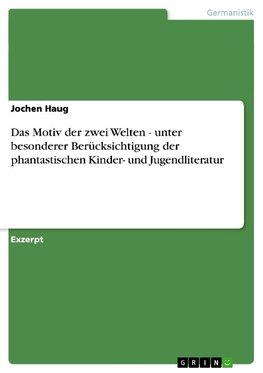 Das Motiv der zwei Welten - unter besonderer Berücksichtigung der phantastischen Kinder- und Jugendliteratur