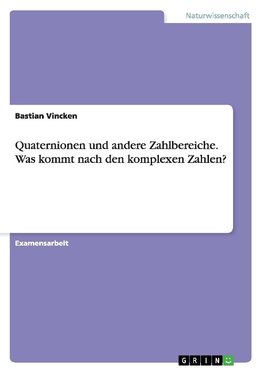 Quaternionen und andere Zahlbereiche. Was kommt nach den komplexen Zahlen?