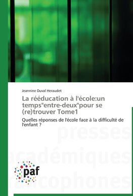 La rééducation à l'école:un temps"entre-deux"pour se (re)trouver Tome1