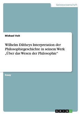 Wilhelm Diltheys Interpretation der Philosophiegeschichte in seinem Werk "Über das Wesen der Philosophie"