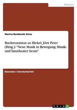 Buchrezension zu Hiekel, Jörn Peter (Hrsg.): "Neue Musik in Bewegung: Musik- und Tanztheater heute"