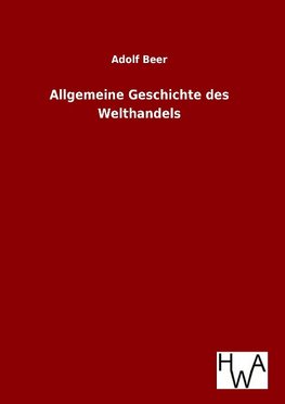 Allgemeine Geschichte des Welthandels