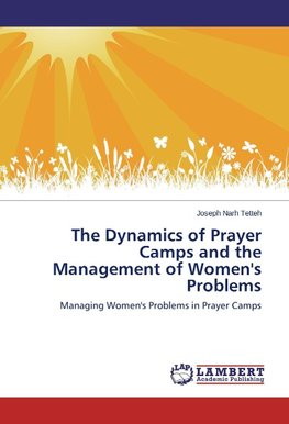 The Dynamics of Prayer Camps and the Management of Women's Problems