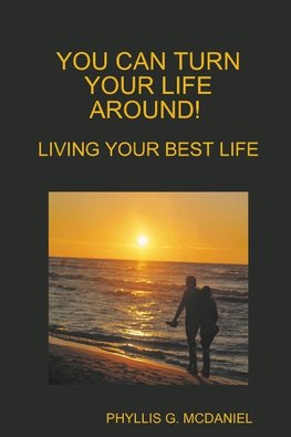 You Can Turn Your Life Around! Living Your Best Life