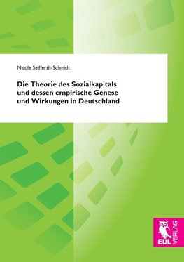 Die Theorie des Sozialkapitals und dessen empirische Genese und Wirkungen in Deutschland