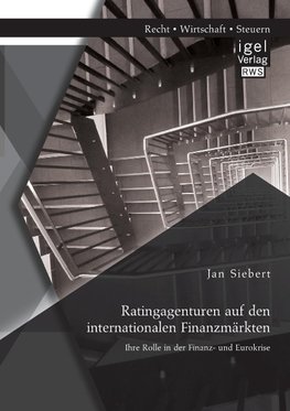 Ratingagenturen auf den internationalen Finanzmärkten: Ihre Rolle in der Finanz- und Eurokrise