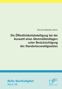 Die Öffentlichkeitsbeteiligung bei der Auswahl eines Atommüllendlagers unter Berücksichtigung des Standortauswahlgesetzes